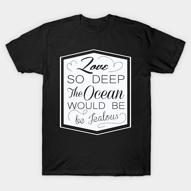 love so deep the ocean would be ..! T-Shirt by ERRAMSHOP